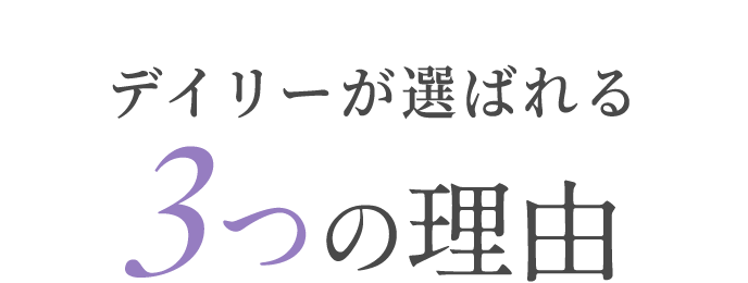 デイリーが選ばれる3つの理由