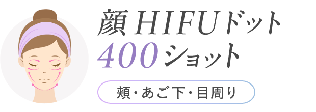 顔HIFUドット400ショット（頬・あご下・目周り）