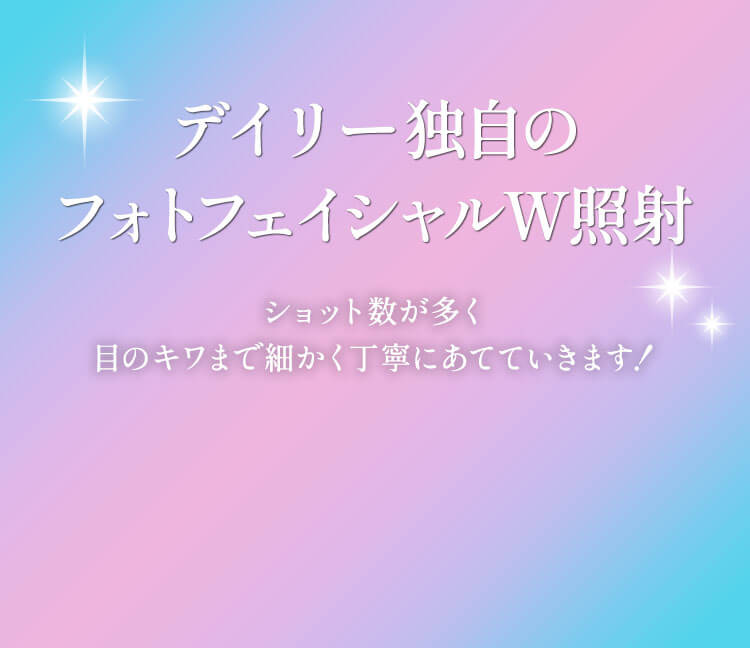 デイリー独自のフォトフェイシャルW照射 ショット数が多く、目のキワまで細かく丁寧にあてていきます