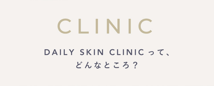 DAILY SKIN CLINICって、どんなところ？